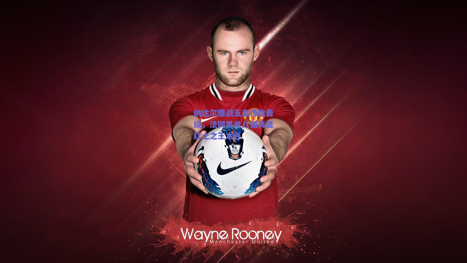 竞技宝平台_纳达尔鏖战五盘惊险晋级，法网男单八强再显红土之王本色