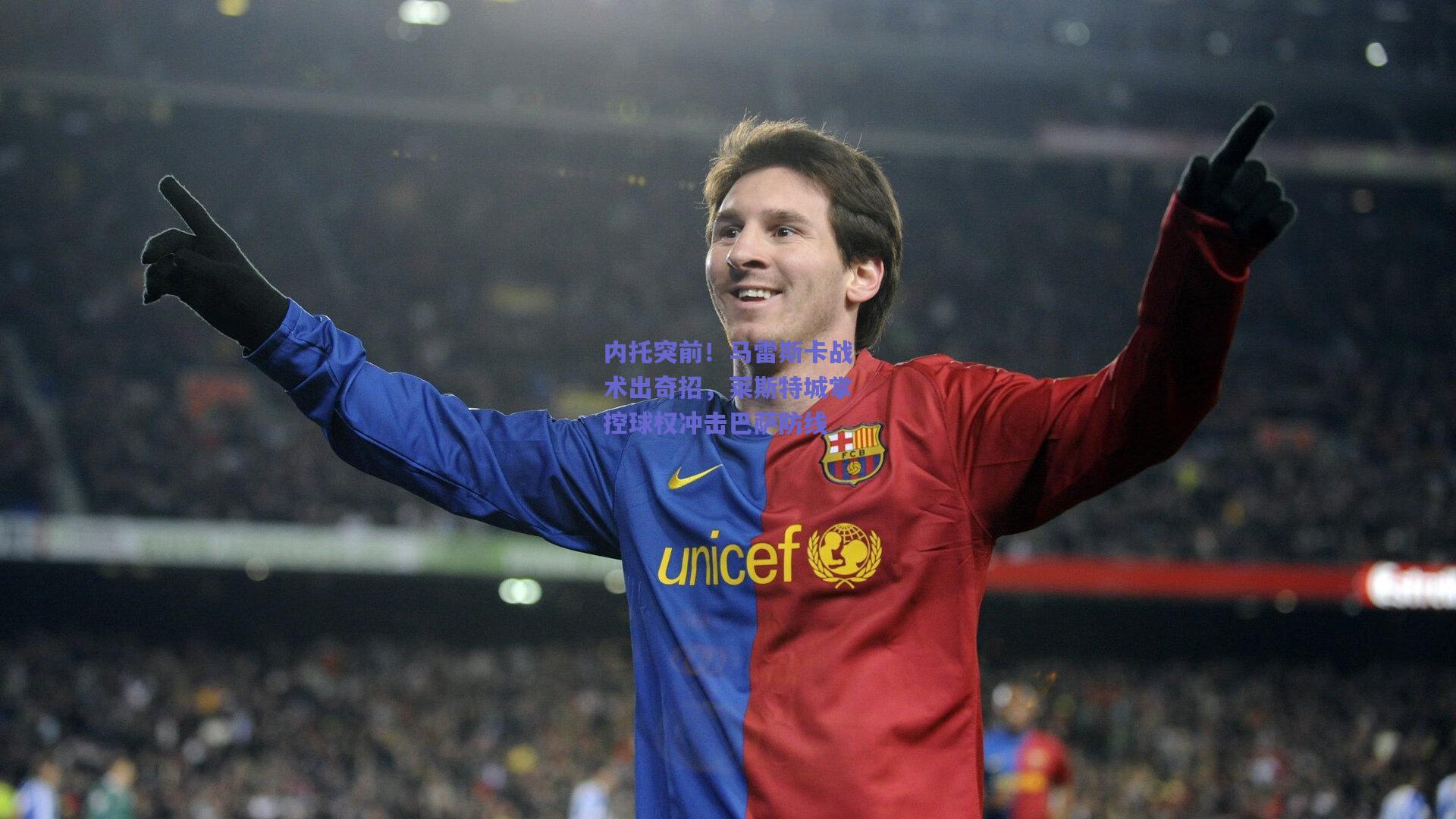 【竞技宝官网】内托突前！马雷斯卡战术出奇招，莱斯特城掌控球权冲击巴萨防线