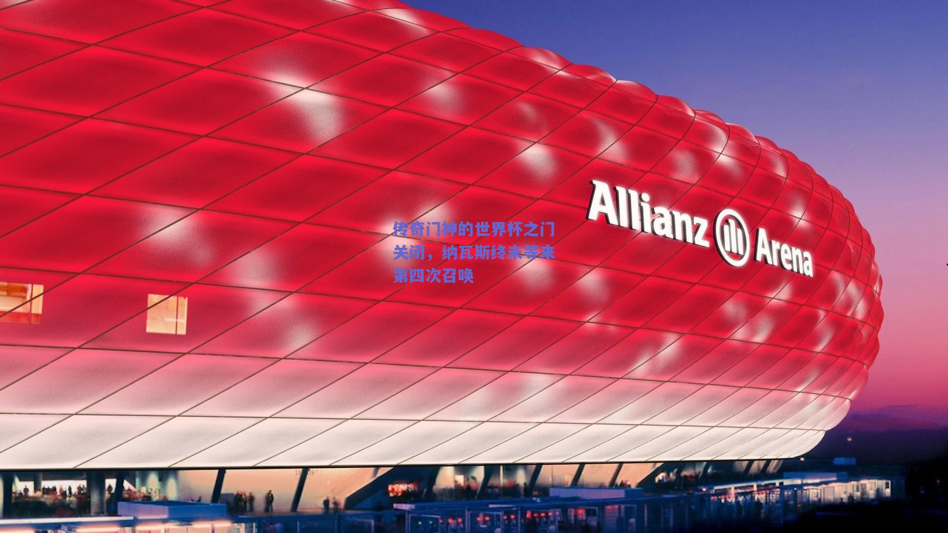 传奇门神的世界杯之门关闭，纳瓦斯终未等来第四次召唤